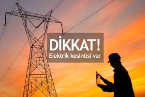 DİKKAT, O MAHALLELER ELEKTRİKSİZ KALACAK!